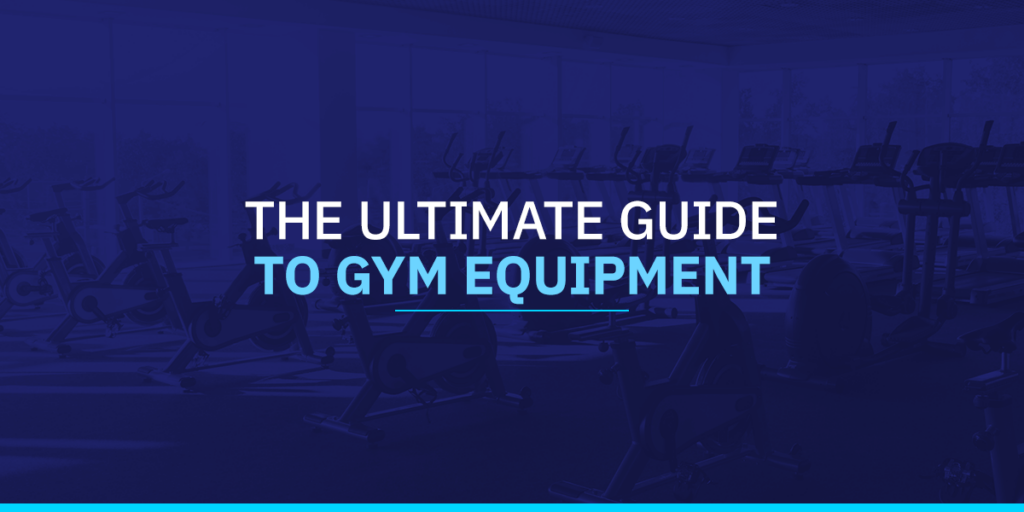 The Ultimate Gym Equipment Guide Gym Equipment Explained