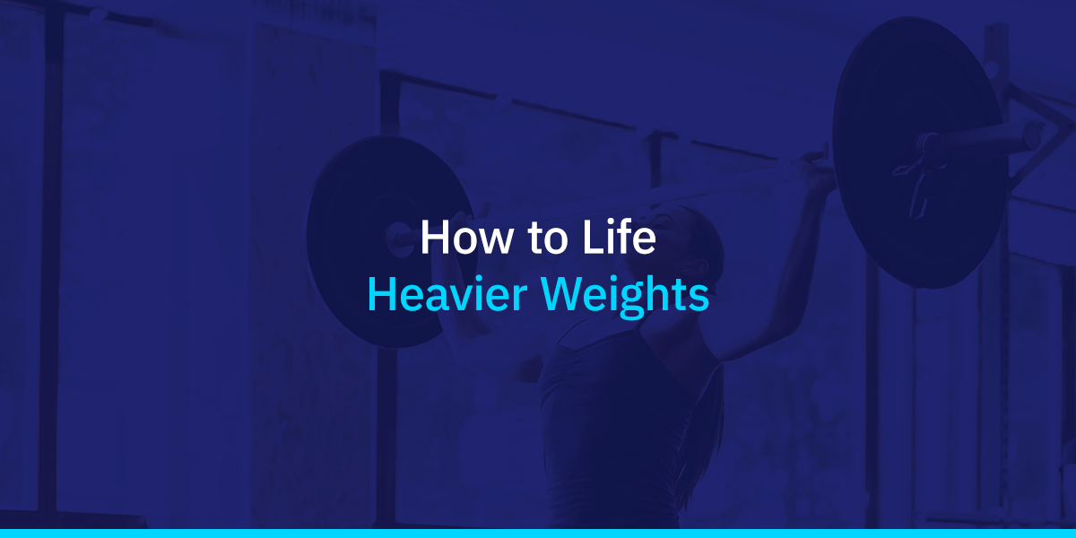 How to Lift Heavier Weights

